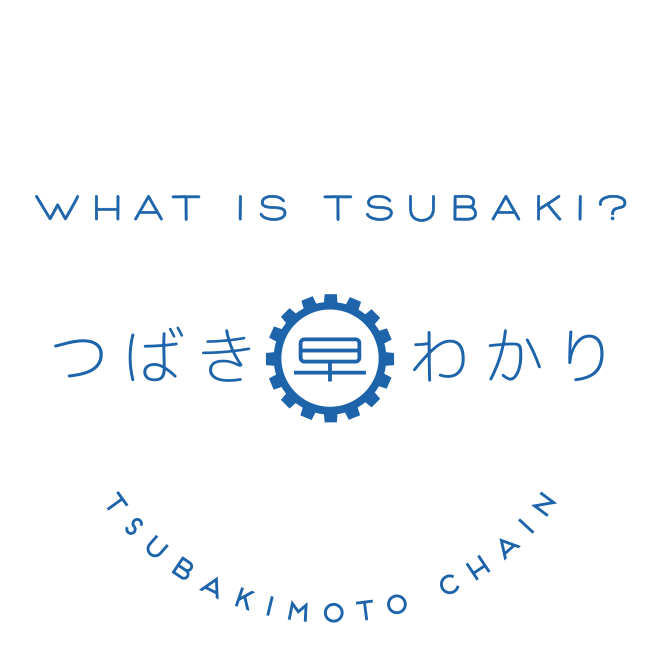 WHAT IS TSUBAKI? つばき早わかり TSUBAKIMOTO CHAIN