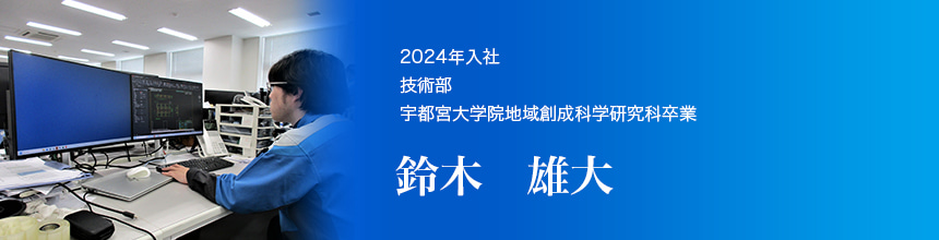 2024年入社 技術部 宇都宮大学院地域創成科学研究科卒業 鈴木雄大
